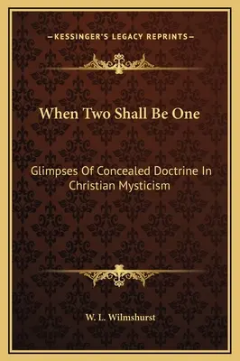 Amikor ketten egyek lesznek: A keresztény miszticizmus rejtett tanításának felvillantása - When Two Shall Be One: Glimpses Of Concealed Doctrine In Christian Mysticism