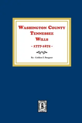 Washington megye, Tennessee végrendeletek, 1777-1872. - Washington County, Tennessee Wills, 1777-1872.
