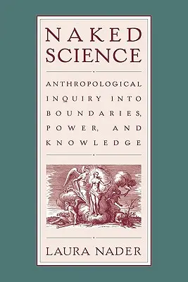 Meztelen tudomány: Antropológiai vizsgálat a határokról, a hatalomról és a tudásról - Naked Science: Anthropological Inquiry into Boundaries, Power, and Knowledge