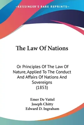 A nemzetek joga: Vagy a természet jogának elvei, a nemzetek és uralkodók magatartására és ügyeire alkalmazva (1853) - The Law Of Nations: Or Principles Of The Law Of Nature, Applied To The Conduct And Affairs Of Nations And Sovereigns (1853)