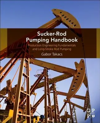 Sucker-Rod szivattyúzási kézikönyv: Termeléstechnikai alapismeretek és hosszúütemű rúdszivattyúzás - Sucker-Rod Pumping Handbook: Production Engineering Fundamentals and Long-Stroke Rod Pumping