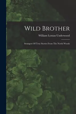 Vad Testvér: A legfurcsább igaz történetek az északi erdőkből. - Wild Brother: Strangest Of True Stories From The North Woods