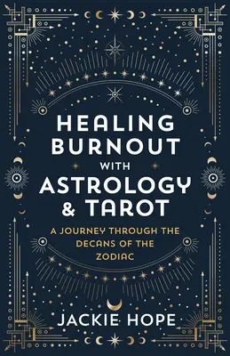 Kiégés gyógyítása asztrológiával és tarot-tal: Utazás a zodiákus dekánjain keresztül - Healing Burnout with Astrology & Tarot: A Journey Through the Decans of the Zodiac