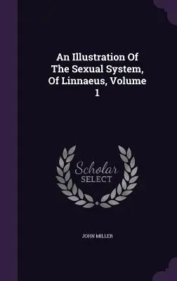 A nemi rendszer szemléltetése, Linné, 1. kötet - An Illustration Of The Sexual System, Of Linnaeus, Volume 1