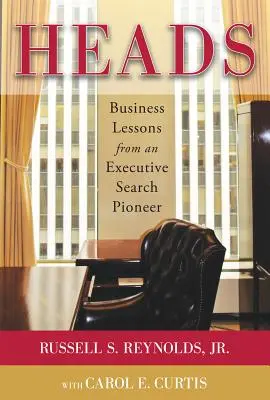 Fejek: Üzleti leckék egy vezetői keresés úttörőjétől - Heads: Business Lessons from an Executive Search Pioneer