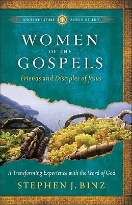 Az evangéliumok asszonyai: Jézus barátai és tanítványai - Women of the Gospels: Friends and Disciples of Jesus