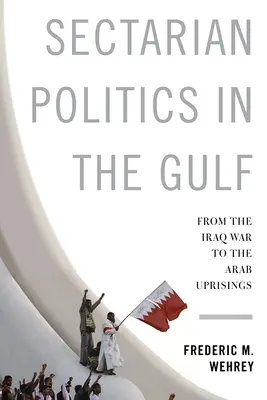 Szektariánus politika az Öbölben: Az iraki háborútól az arab felkelésekig. - Sectarian Politics in the Gulf: From the Iraq War to the Arab Uprisings