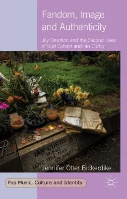 Fandom, imázs és hitelesség: Joy Devotion és Kurt Cobain és Ian Curtis második élete - Fandom, Image and Authenticity: Joy Devotion and the Second Lives of Kurt Cobain and Ian Curtis