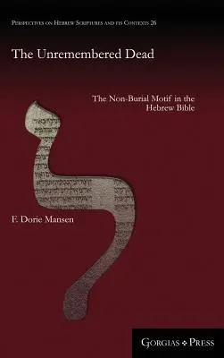Az emlékezetes halottak: A nem-temetkezés motívuma a héber Bibliában - The Unremembered Dead: The Non-Burial Motif in the Hebrew Bible