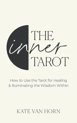 A belső tarot: A modern megközelítés az együttérzéshez és a felhatalmazott gyógyításhoz a Tarot segítségével - The Inner Tarot: A Modern Approach to Self-Compassion and Empowered Healing Using the Tarot