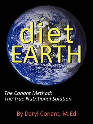 Diétás Föld: A Conant-módszer: A valódi táplálkozási megoldás - Diet Earth: The Conant Method: The True Nutritional Solution