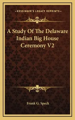 A tanulmány a Delaware indiánok Big House Ceremony V2 - A Study Of The Delaware Indian Big House Ceremony V2