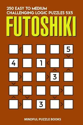 Futoshiki: 5x5: 250 könnyű és közepes kihívást jelentő logikai feladványok - Futoshiki: 250 Easy to Medium Challenging Logic Puzzles 5x5