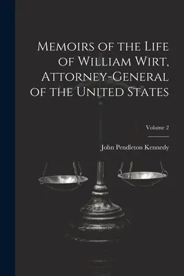 Emlékiratok William Wirt, az Egyesült Államok főügyésze életéről; 2. kötet - Memoirs of the Life of William Wirt, Attorney-General of the United States; Volume 2