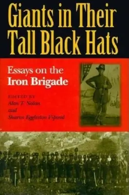 Óriások magas fekete kalapban: Esszék a Vasdandárról - Giants in Their Tall Black Hats: Essays on the Iron Brigade