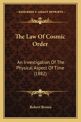 A kozmikus rend törvénye: Az idő fizikai aspektusának vizsgálata (1882) - The Law Of Cosmic Order: An Investigation Of The Physical Aspect Of Time (1882)