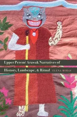 Felsőperenciás arawak elbeszélések a történelemről, a tájról és a rituálékról - Upper Peren Arawak Narratives of History, Landscape, and Ritual