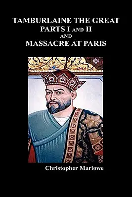 Nagy Tamburlaine, I. és II. rész és a párizsi mészárlás - Tamburlaine the Great, Parts I & II, and the Massacre at Paris