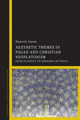 Esztétikai témák a pogány és keresztény neoplatonizmusban: Plotinustól Nyssa Gergelyig - Aesthetic Themes in Pagan and Christian Neoplatonism: From Plotinus to Gregory of Nyssa