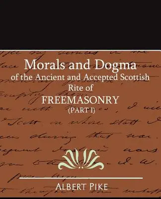 Az Ősi és Elfogadott Skót Szabadkőműves Rítus erkölcsei és dogmái (I. rész) - Morals and Dogma of the Ancient and Accepted Scottish Rite of Freemasonry (Part I)