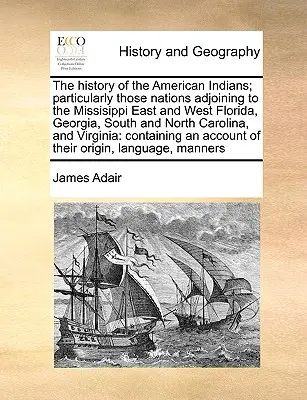 Az amerikai indiánok története; különös tekintettel a Missisippi keleti és nyugati Florida, Georgia, Dél- és Észak-Karolina szomszédos népeire, - The History of the American Indians; Particularly Those Nations Adjoining to the Missisippi East and West Florida, Georgia, South and North Carolina,