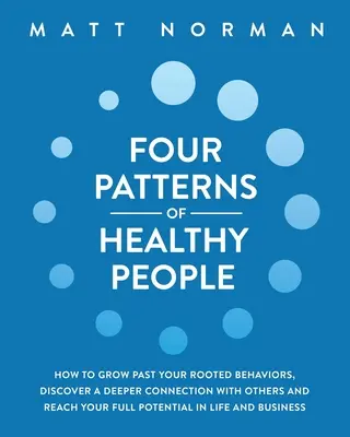 Az egészséges emberek négy mintája: Hogyan nőj túl a gyökeres viselkedéseden, fedezd fel a mélyebb kapcsolatot másokkal, és érd el a teljes potenciálodat a Li - Four Patterns of Healthy People: How to Grow Past Your Rooted Behaviors, Discover a Deeper Connection with Others, and Reach Your Full Potential in Li