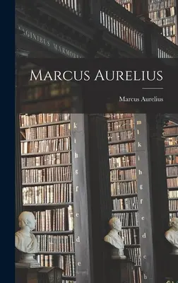 Marcus Aurelius (Marcus Aurelius (Róma császára)) - Marcus Aurelius (Marcus Aurelius (Emperor of Rome))