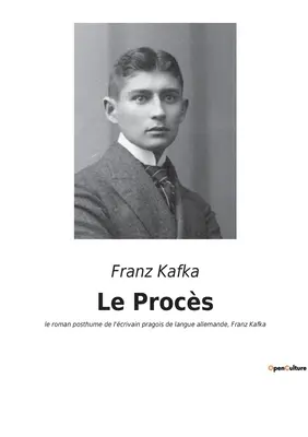 Le Procs: le roman posthume de l'crivain pragois de langue allemande, Franz Kafka