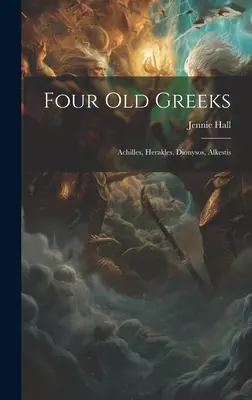 Négy öreg görög: Akhilleusz, Héraklész, Dionüszosz, Alkésztisz - Four Old Greeks: Achilles, Herakles, Dionysos, Alkestis