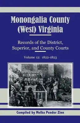 Monongalia megye, (Nyugat)Virginia, a kerületi, felsőbb és megyei bíróságok iratai, 12. kötet: 1822-1823 - Monongalia County, (West) Virginia, Records of the District, Superior and County Courts, Volume 12: 1822-1823