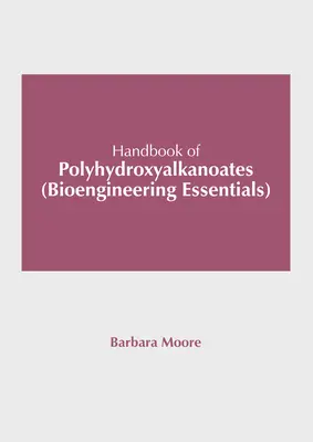 A polihidroxi-alkanoátok kézikönyve (Biomérnöki alapismeretek) - Handbook of Polyhydroxyalkanoates (Bioengineering Essentials)