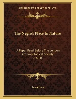 A néger helye a természetben: A London Anthropological Society előtt felolvasott tanulmány (1864) - The Negro's Place In Nature: A Paper Read Before The London Anthropological Society (1864)