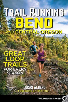 Trail Running Bend és Közép-Oregon: Bendegúz: Nagyszerű hurokútvonalak minden évszakra - Trail Running Bend and Central Oregon: Great Loop Trails for Every Season
