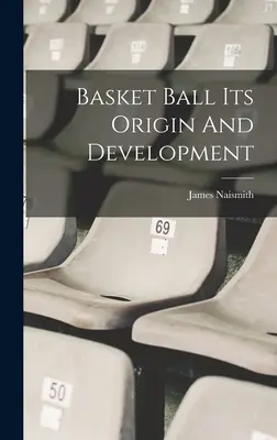 A kosárlabda eredete és fejlődése - Basket Ball Its Origin And Development