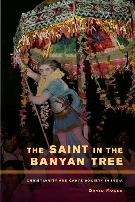 A Szent a Banyanfában: A kereszténység és a kasztok társadalma Indiában 14. kötet - The Saint in the Banyan Tree: Christianity and Caste Society in India Volume 14