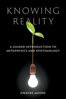 A valóság megismerése: Vezetett bevezetés a metafizikába és az ismeretelméletbe - Knowing Reality: A Guided Introduction to Metaphysics and Epistemology