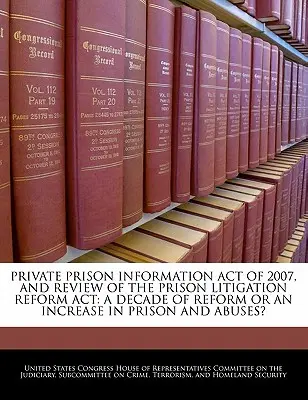 Private Prison Information Act of 2007, and Review of the Prison Litigation Reform ACT: A reform évtizede vagy a börtönök és visszaélések növekedése? - Private Prison Information Act of 2007, and Review of the Prison Litigation Reform ACT: A Decade of Reform or an Increase in Prison and Abuses?