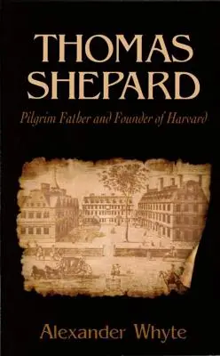 Thomas Shepard, a zarándok atya és a Harvard alapítója - Thomas Shepard, Pilgrim Father and Founder of Harvard