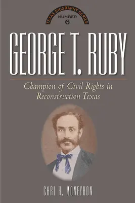 George T. Ruby: Ruby: Az egyenlő jogok bajnoka a texasi újjáépítésben - George T. Ruby: Champion of Equal Rights in Reconstruction Texas