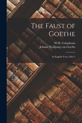 Goethe Faustja: Angol versekben, 1. rész - The Faust of Goethe: In English Verse, Part 1