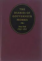 Gouverneur Morris naplói: New York, 1799-1816 - The Diaries of Gouverneur Morris: New York, 1799-1816