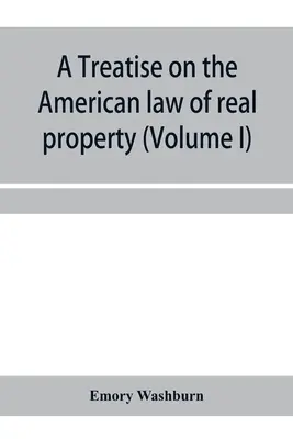 Értekezés az amerikai ingatlanjogról (I. kötet) - A treatise on the American law of real property (Volume I)