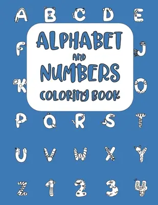 Ábécé és számok színezőkönyv: Betűk és számok tanulási tevékenység munkafüzet kisgyermekeknek és óvodáskorú gyerekeknek 2-7 éves korig - Alphabet and Numbers Coloring Book: Letters and Numerical Learning Activity Workbook for Toddlers and Preschool Kids Ages 2-7