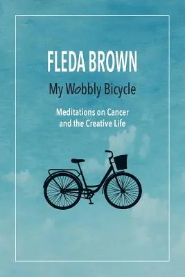 A billegő biciklim: Meditációk a rákról és a kreatív életről - My Wobbly Bicycle: Meditations on Cancer and the Creative Life