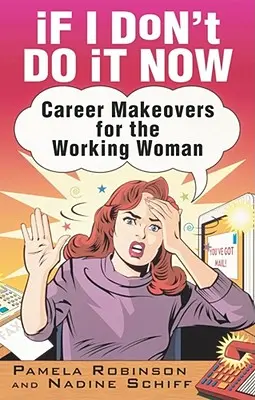 Ha most nem teszem meg...: Karrier átalakítás a dolgozó nőknek - If I Don't Do It Now...: Career Makeovers for the Working Woman