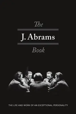 A J. Abrams-könyv: Egy kivételes személyiség élete és munkássága - The J. Abrams Book: The Life and Work of an Exceptional Personality