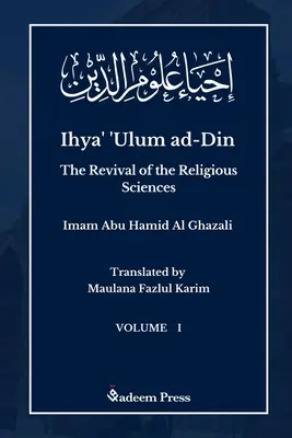 Ihya' 'Ulum al-Din - A vallástudományok újjáélesztése - 1. kötet: إحياء علوم ال - Ihya' 'Ulum al-Din - The Revival of the Religious Sciences - Vol 1: إحياء علوم ال