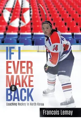 If I Ever Make it Back: Hoki edzősködni Észak-Koreában - If I Ever Make it Back: Coaching Hockey in North Korea