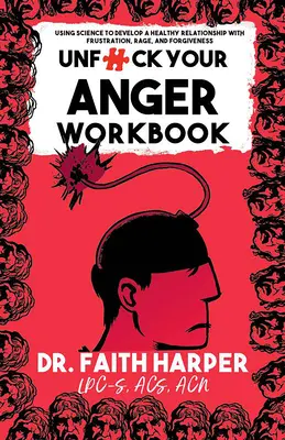 Unfuck Your Anger Workbook: A tudomány felhasználásával a frusztráció, a düh és a megbocsátás megértéséhez - Unfuck Your Anger Workbook: Using Science to Understand Frustration, Rage, and Forgiveness