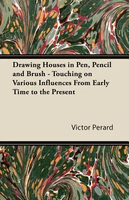 Házak rajzolása tollal, ceruzával és ecsettel - Különböző hatások érintésével a korai időktől napjainkig - Drawing Houses in Pen, Pencil and Brush - Touching on Various Influences from Early Time to the Present